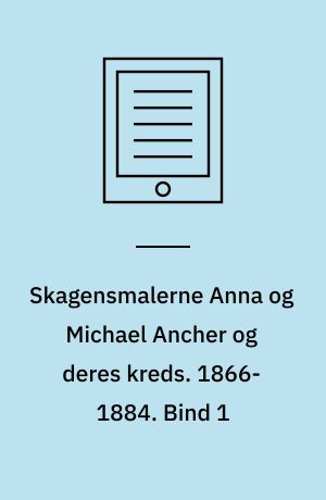 Skagensmalerne Anna og Michael Ancher og deres kreds : breve og fotografier 1866-1935. 1866-1884. Bind 1