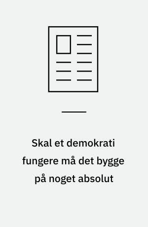 Skal et demokrati fungere må det bygge på noget absolut: Udgangspunktet er det enkelte menneske