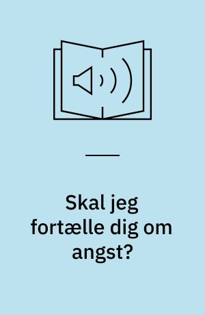 Skal jeg fortælle dig om angst? : en guide til familie, venner og professionelle