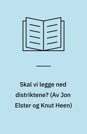 Skal vi legge ned distriktene? (Av Jon Elster og Knut Heen)