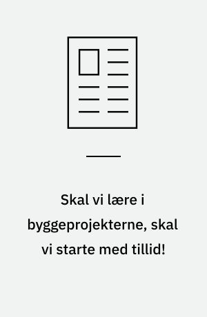 Skal vi lære i byggeprojekterne, skal vi starte med tillid!