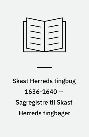 Skast Herreds tingbog 1636-1640 -- Sagregistre til Skast Herreds tingbøger