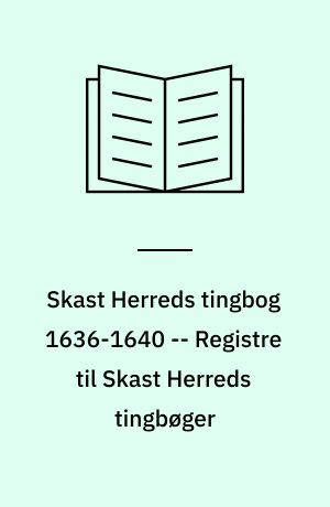 Skast Herreds tingbog 1636-1640 -- Registre til Skast Herreds tingbøger