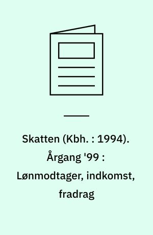 Skatten (Kbh. : 1994). Årgang '99 : Lønmodtager, indkomst, fradrag