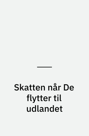 Skatten når De flytter til udlandet