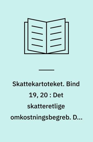 Skattekartoteket. Bind 19, 20 : Det skatteretlige omkostningsbegreb. Det skatteretlige indkomstbegreb