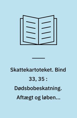 Skattekartoteket. Bind 33, 35 : Dødsbobeskatning. Aftægt og løbende ydelser