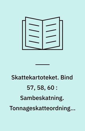 Skattekartoteket. Bind 57, 58, 60 : Sambeskatning. Tonnageskatteordningen. Salg af aktiver - næring eller spekulation