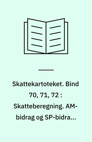 Skattekartoteket. Bind 70, 71, 72 : Skatteberegning. AM-bidrag og SP-bidrag. Forskudsskat - selvangivelse og regnskabskrav