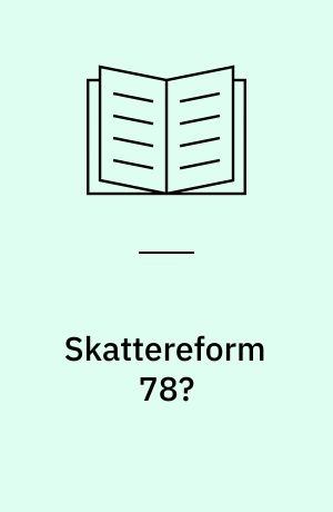 Skattereform 78? : oplæggene fra regeringens indkomstskatteudvalg