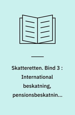 Skatteretten. Bind 3 : International beskatning, pensionsbeskatning, formuebeskatning, arbejdsmarkedsbidrag, skatteprocessen