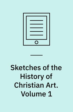 Sketches of the History of Christian Art. Volume 1