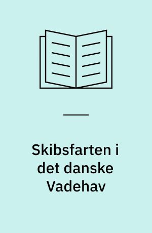 Skibsfarten i det danske Vadehav : en erhvervsgeografisk Studie