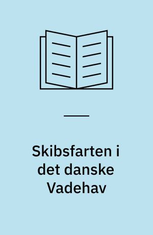 Skibsfarten i det danske Vadehav : en erhvervsgeografisk Studie