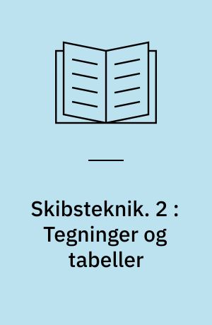 Skibsteknik : lærebog for navigationsskolerne. 2 : Tegninger og tabeller