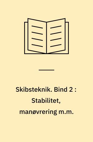 Skibsteknik : lærebog for navigationsskolerne. Bind 2 : Stabilitet, manøvrering m.m.