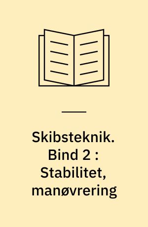 Skibsteknik : lærebog for navigationsskolerne. Bind 2 : Stabilitet, manøvrering