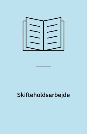 Skifteholdsarbejde : praktisk vejledning for ledelse, tillidsrepræsentanter og medarbejdere