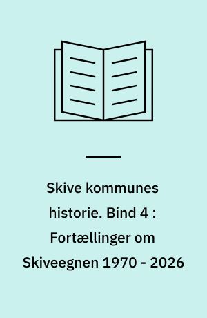 Skive kommunes historie. Bind 4 : Fortællinger om Skiveegnen 1970 - 2026