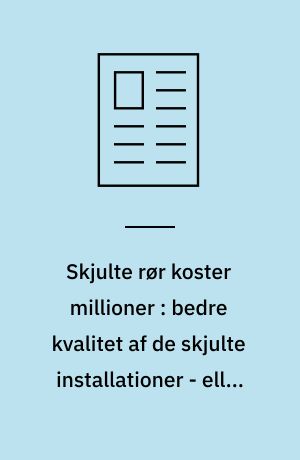 Skjulte rør koster millioner : bedre kvalitet af de skjulte installationer - eller forhøjede forsikringspræmier. Vi er ikke i stand til at udføre disse installationer med tilstrækkelig sikkerhed