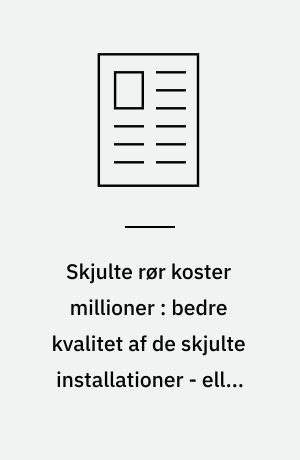 Skjulte rør koster millioner : bedre kvalitet af de skjulte installationer - eller forhøjede forsikringspræmier. Vi er ikke i stand til at udføre disse installationer med tilstrækkelig sikkerhed