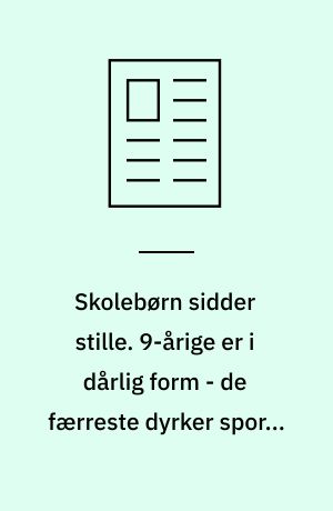 Skolebørn sidder stille. 9-årige er i dårlig form - de færreste dyrker sport, de fleste køres til skole