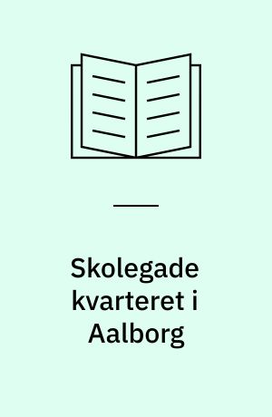 Skolegade kvarteret i Aalborg : en bydel, der forsvandt