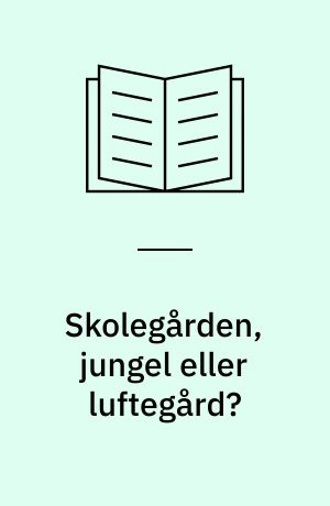Skolegården, jungel eller luftegård? : en studie av nærmiljøanlegg, barn og fysisk aktivitet i skolegården