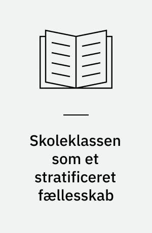 Skoleklassen som et stratificeret fællesskab : et antropologisk studie af socialt samvær og marginalisering