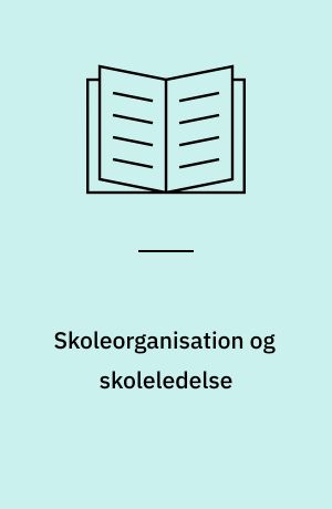 Skoleorganisation og skoleledelse : beskrivelse af en række principper og vilkår for samarbejde i skolen