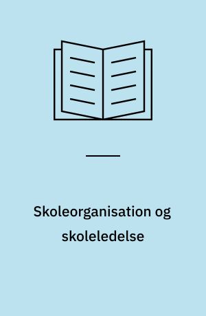Skoleorganisation og skoleledelse : beskrivelse af en række principper og vilkår for samarbejde i skolen