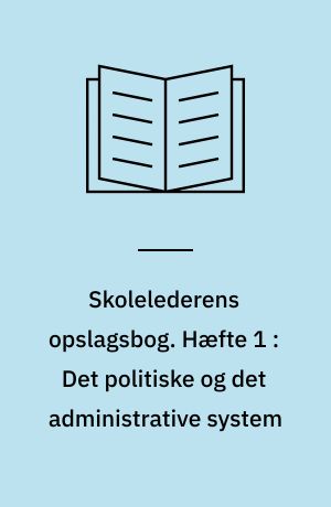 Skolelederens opslagsbog. Hæfte 1 : Det politiske og det administrative system