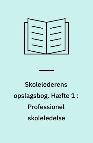 Skolelederens opslagsbog. Hæfte 1 : Professionel skoleledelse