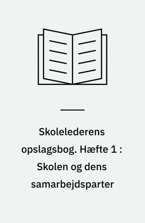 Skolelederens opslagsbog. Hæfte 1 : Skolen og dens samarbejdsparter : grundbog