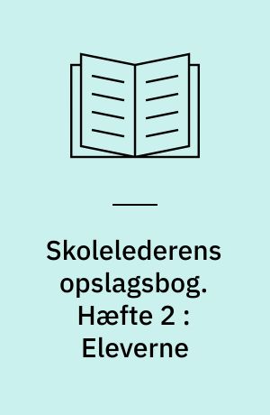 Skolelederens opslagsbog. Hæfte 2 : Eleverne