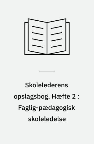 Skolelederens opslagsbog. Hæfte 2 : Faglig-pædagogisk skoleledelse