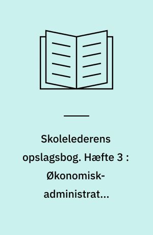 Skolelederens opslagsbog. Hæfte 3 : Økonomisk-administrativ skoleledelse