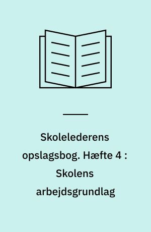 Skolelederens opslagsbog. Hæfte 4 : Skolens arbejdsgrundlag