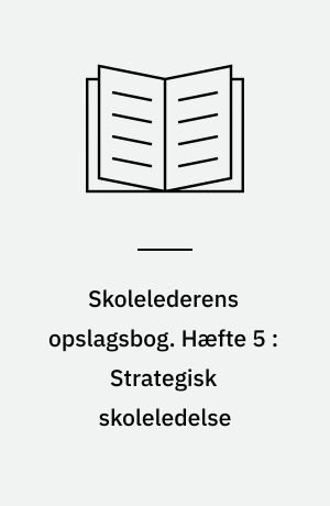 Skolelederens opslagsbog. Hæfte 5 : Strategisk skoleledelse