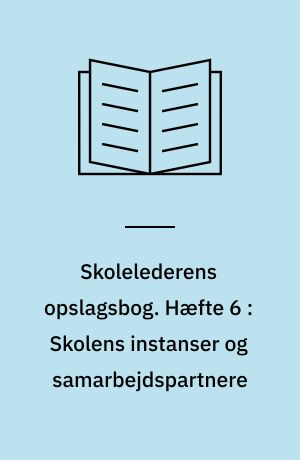 Skolelederens opslagsbog. Hæfte 6 : Skolens instanser og samarbejdspartnere