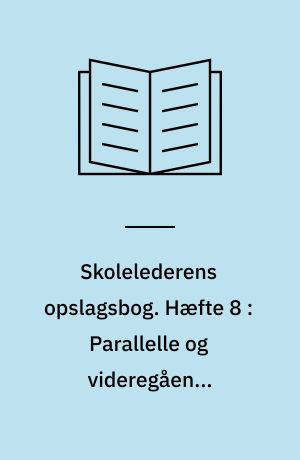 Skolelederens opslagsbog. Hæfte 8 : Parallelle og videregående uddannelser