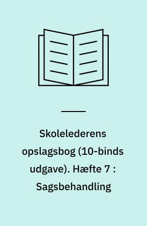 Skolelederens opslagsbog. Hæfte 7 : Sagsbehandling