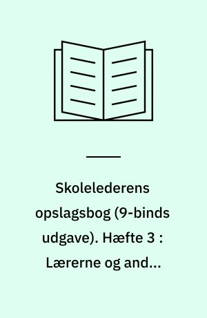 Skolelederens opslagsbog. Hæfte 3 : Lærerne og andre personalegrupper