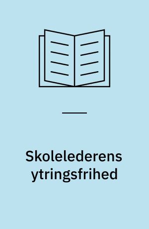 Skolelederens ytringsfrihed : såvel generelt som set i lyset af tjenestemandslovgivningens bestemmelser om diskretion