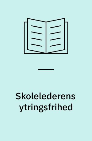 Skolelederens ytringsfrihed : såvel generelt som set i lyset af tjenestemandslovgivningens bestemmelser om diskretion