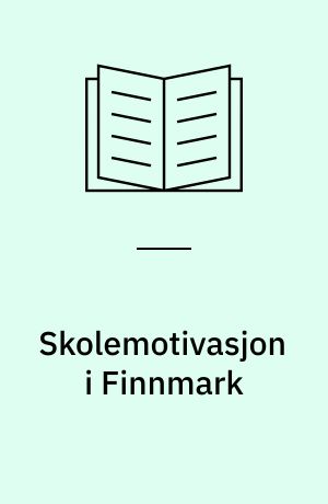 Skolemotivasjon i Finnmark : om reproduksjon av utdanningsulikheter