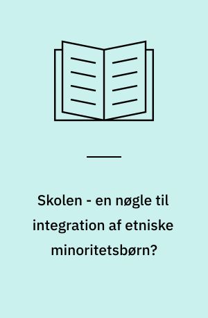 Skolen - en nøgle til integration af etniske minoritetsbørn?