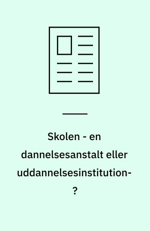 Skolen - en dannelsesanstalt eller uddannelsesinstitution?