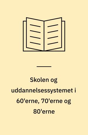 Skolen og uddannelsessystemet i 60'erne, 70'erne og 80'erne