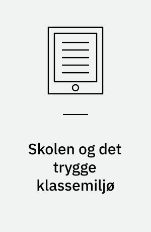 Skolen og det trygge klassemiljø : hvordan mindsker vi presset på børn og unge?